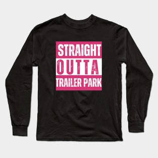 Straight Outta Trailer Park Long Sleeve T-Shirt